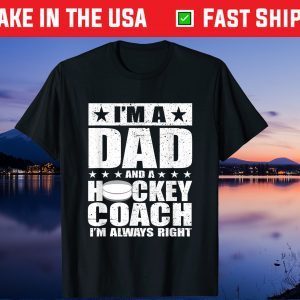 I'm A Dad And A Hockey Coach I'm Alway Right Fathers Day Us 2021 T-Shirt