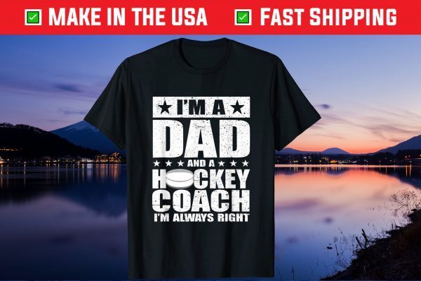 I'm A Dad And A Hockey Coach I'm Alway Right Fathers Day Us 2021 T-Shirt