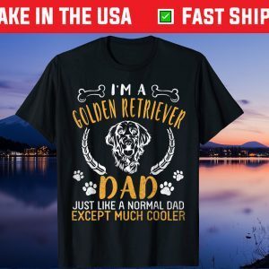 I'm A Golden Retriever Dad Just Like Normal Dad Much Cooler Gift T-Shirt