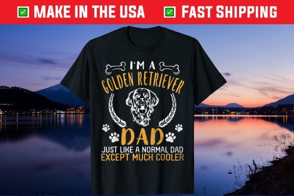 I'm A Golden Retriever Dad Just Like Normal Dad Much Cooler Gift T-Shirt