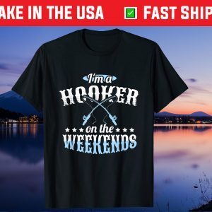 I'm A Hooker On The Weekends Father's Day Us 2021 Shirt