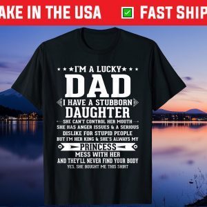 I'm A Lucky Dad I Have A Stubborn Daughter Fathers Day Us 2021 T-Shirt