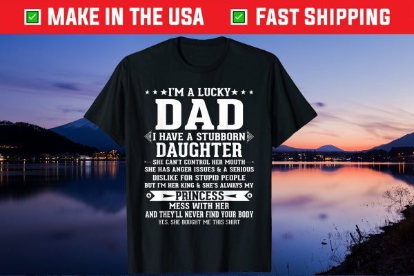 I'm A Lucky Dad I Have A Stubborn Daughter Fathers Day Us 2021 T-Shirt