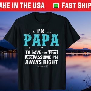 I’m A Papa To Save Time Let's Just Assume I'm Always Right Us 2021 T-Shirt