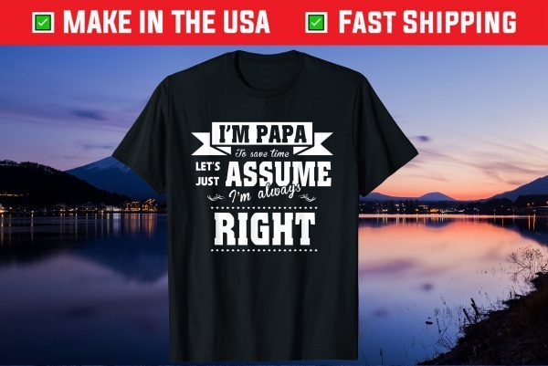 I’m A Papa To Save Time Let's Just Assume I'm Always Right Gift T-Shirt