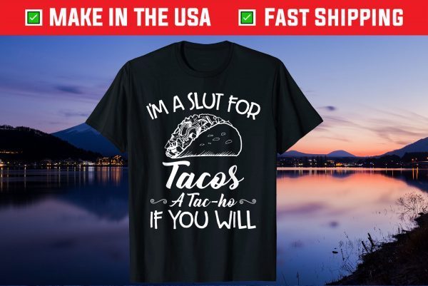 I'm A Slut For Tacos A Tac-ho If You Will Gift T-Shirt