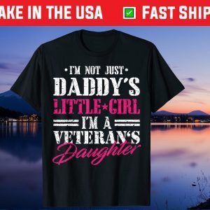 I'm Not Just Daddy's Little Girl I'm Veterans Daughter Fathers Day Gift T-Shirt