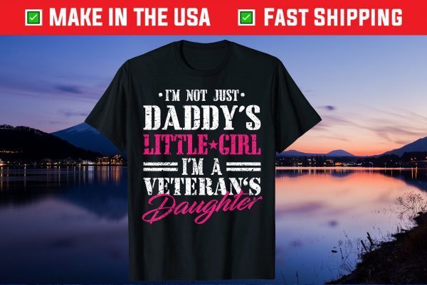 I'm Not Just Daddy's Little Girl I'm Veterans Daughter Fathers Day Gift T-Shirt