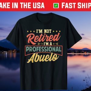 I'm Not Retired I'm A Professional Abuelo Fathers Day Unisex T-Shirt