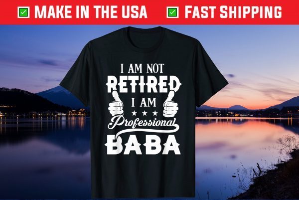 I'm Not Retired Im A Professional Baba Fathers Day Us 2021 TShirt