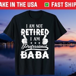 I'm Not Retired Im A Professional Baba Fathers Day Gift T-Shirt