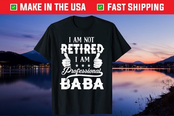 I'm Not Retired Im A Professional Baba Fathers Day Gift T-Shirt