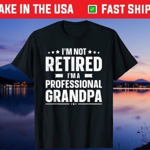 I'm Not Retired I'm A Professional Grandpa Father Day Gift Shirt