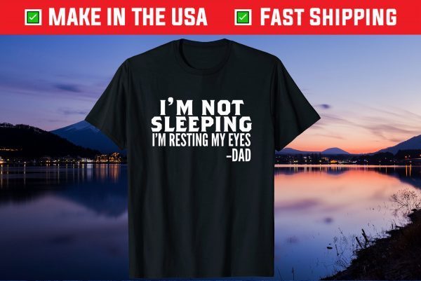 I'm Not Sleeping I'm Just Resting My Eyes Father's Day Gift T-Shirt