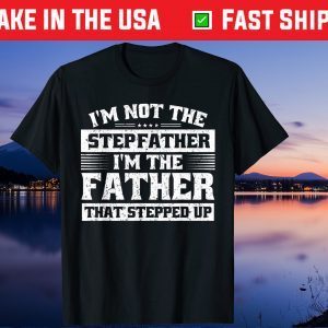 I'm Not The I'm The Father That Stepped Up Classic T-Shirt