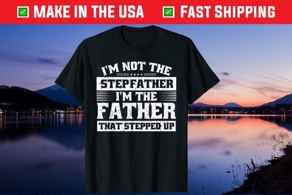 I'm Not The I'm The Father That Stepped Up Classic T-Shirt