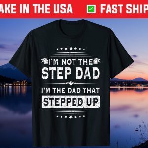 Im Not The Step Dad Im The Dad That Stepped Up Father Day Gift T-Shirt