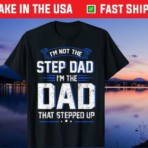 I'm Not The Step Dad I'm The Dad That Stepped Up Classic T-Shirt