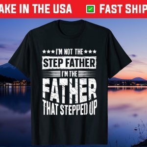 I'm Not The Step Father Stepped Up Fathers Day Gift T-Shirt