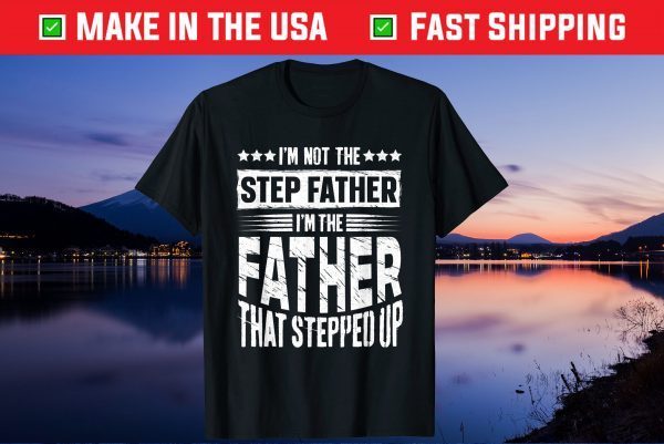 I'm Not The Step Father Stepped Up Fathers Day Gift T-Shirt