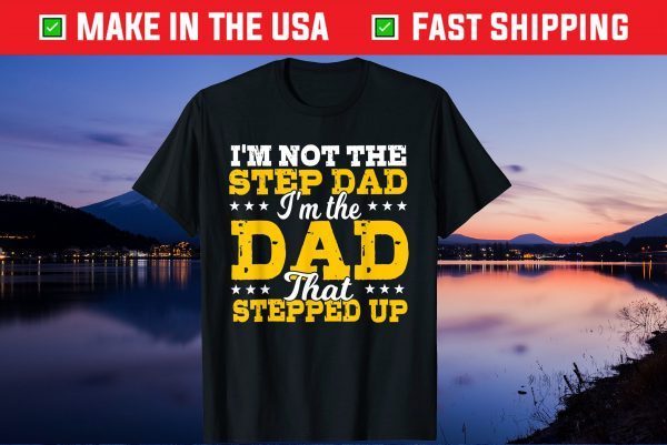 I'm Not The Stepdad I'm The Dad That Stepped Up Father's Day Gift T-Shirt