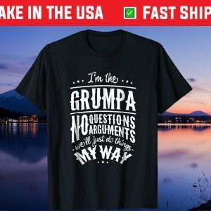 I'm The Grumpa No Question No Arguments We'll Just Do Things My Way Gift T-shirt