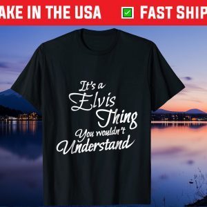 It's A ELVIS Thing You Wouldn't Understand Classic T-Shirt