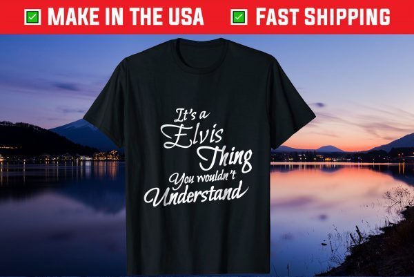 It's A ELVIS Thing You Wouldn't Understand Classic T-Shirt