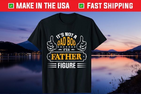 It's Not A Dad Bod It's A Father Figure Gift TShirt