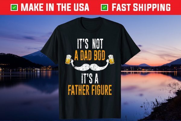 Its Not A Dad Bod Its A Father Figure Unisex Tshirts