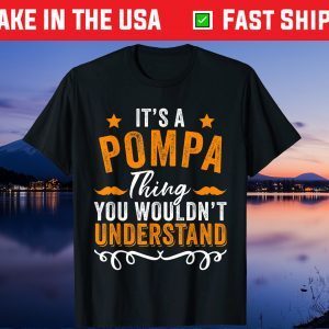 It's a POMPA Thing you wouldn't understand Father's Day Gift T-Shirts