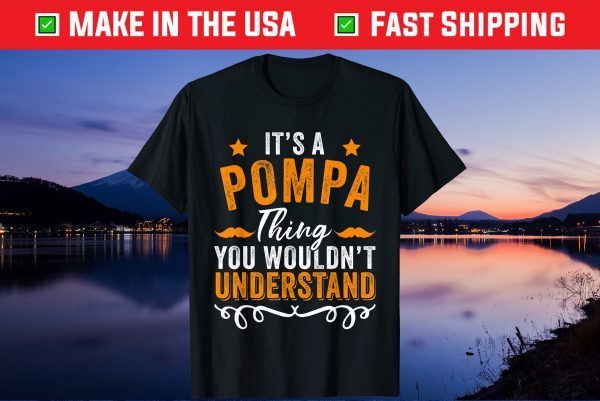 It's a POMPA Thing you wouldn't understand Father's Day Gift T-Shirts