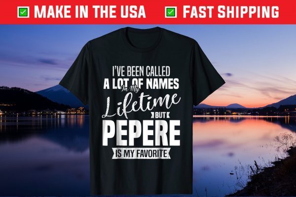 I've Been Called A Lot Of Names In My Lifetime But Pepere Is My Favorite Us 2021 T-Shirt