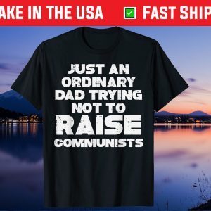 Just An Ordinary Dad Trying Not To Raise Communists Us 2021 T-Shirt