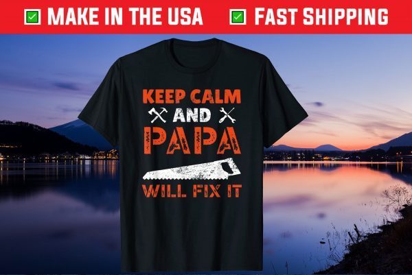 Keep Calm And Papa Will Fix It Handyman Repairman Father Day Gift T-Shirt