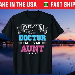 My Favorite Doctor Calls Me Aunt Dad Mom Father Mother Day Gift T-Shirt