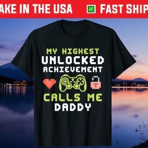 My Highest Unlocked Achievement Calls Me Daddy Gamer Dad Us 2021 T-Shirt