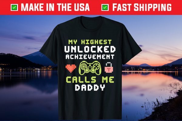 My Highest Unlocked Achievement Calls Me Daddy Gamer Dad Us 2021 T-Shirt