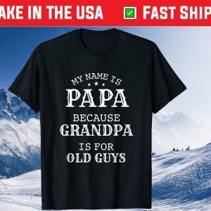 My Name Is Papa Because Grandpa Is For Old Guys T-Shirt