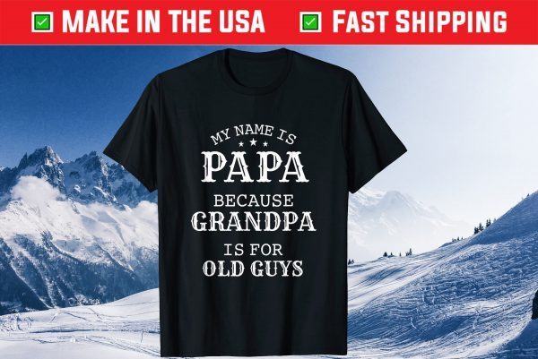 My Name Is Papa Because Grandpa Is For Old Guys T-Shirt