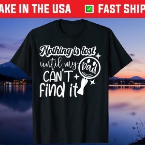 Nothing is Lost Until My Dad Can't Find It Us 2021 T-Shirt