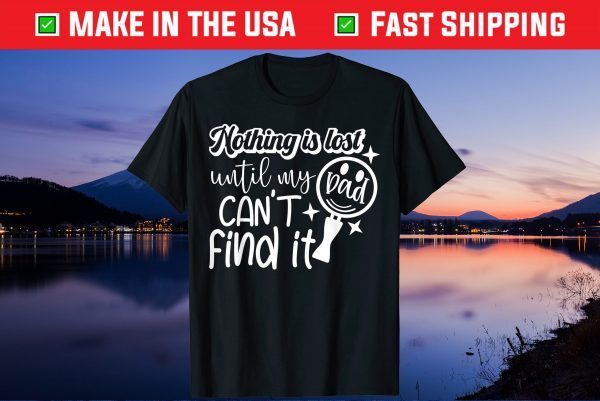 Nothing is Lost Until My Dad Can't Find It Us 2021 T-Shirt