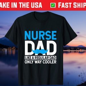 Nurse Dad Like A Regular Dad Only Cooler Nurses Father Day Us 2021 T-Shirt