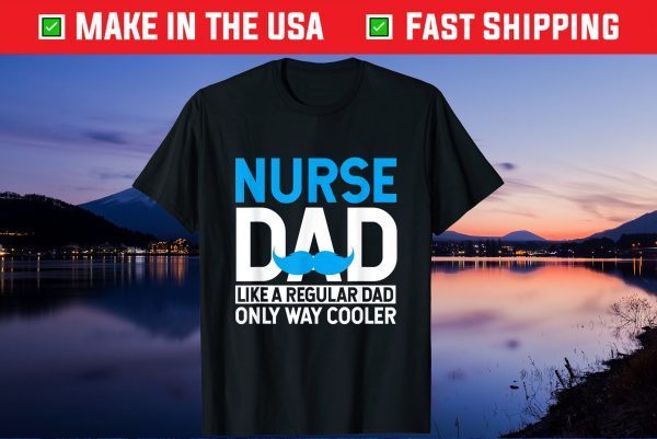 Nurse Dad Like A Regular Dad Only Cooler Nurses Father Day Us 2021 T-Shirt