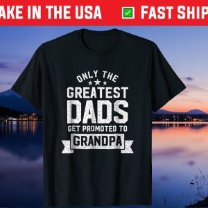 Only The Greatest Dads Get Promoted To Grandpa Father's Day Us 2021 T-Shirt