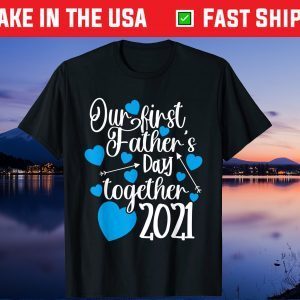 Our First Fathers Day Together 2021 Father Day Us 2021 T-Shirt