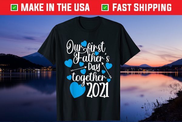 Our First Fathers Day Together 2021 Father Day Us 2021 T-Shirt