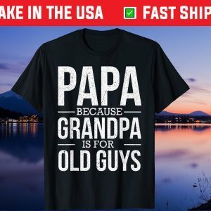 Papa Because Grandpa Is For Old Guys Father's Day Us 2021 T-Shirts