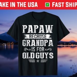 Papaw Because Grandpa Is For Old Guys Fathers Day Us 2021 Shirt