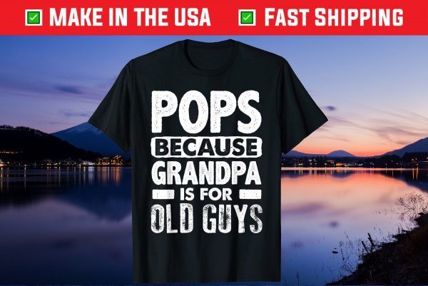 Pops Because Grandpa Is For Old Guys Fathers Day Us 2021 T-Shirts